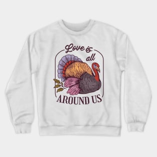 Love is all Around Us, Turkey thanksgiving gift Crewneck Sweatshirt